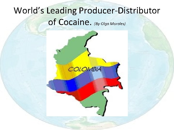 World’s Leading Producer-Distributor of Cocaine. (By Olga Morales) 