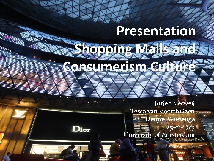 Presentation Shopping Malls and Consumerism Culture Jurjen Verweij Tessa van Voorthuizen Dennis Wierenga 25