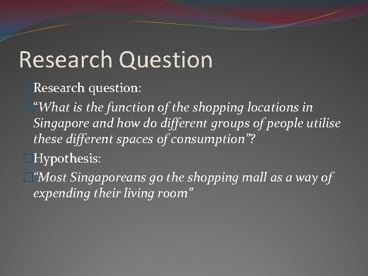 Research Question �Research question: �“What is the function of the shopping locations in Singapore