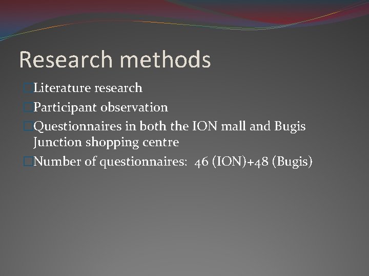 Research methods �Literature research �Participant observation �Questionnaires in both the ION mall and Bugis