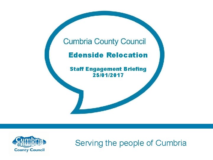 Edenside Relocation Staff Engagement Briefing 25/01/2017 Serving the people of Cumbria 