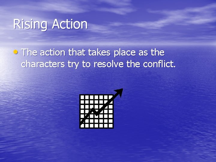 Rising Action • The action that takes place as the characters try to resolve