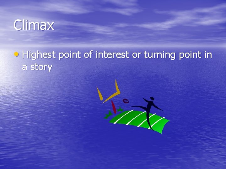 Climax • Highest point of interest or turning point in a story 