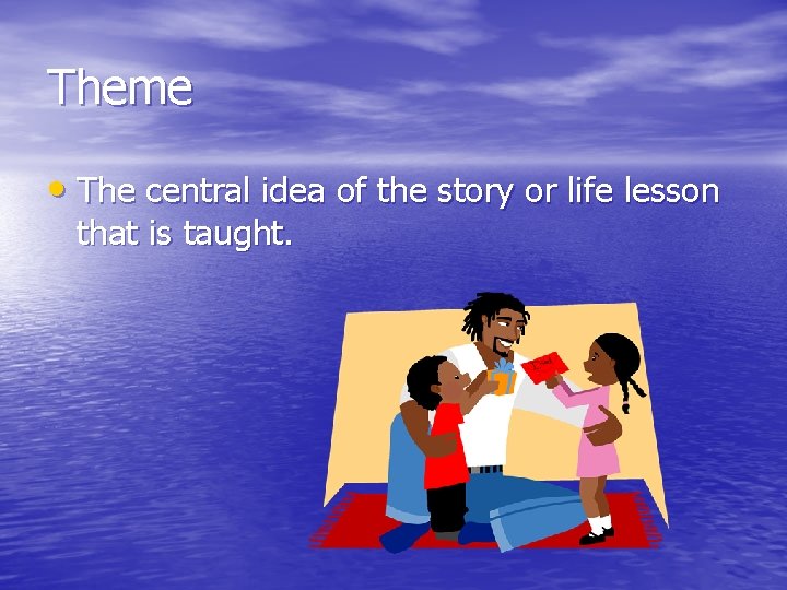 Theme • The central idea of the story or life lesson that is taught.