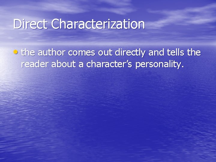 Direct Characterization • the author comes out directly and tells the reader about a