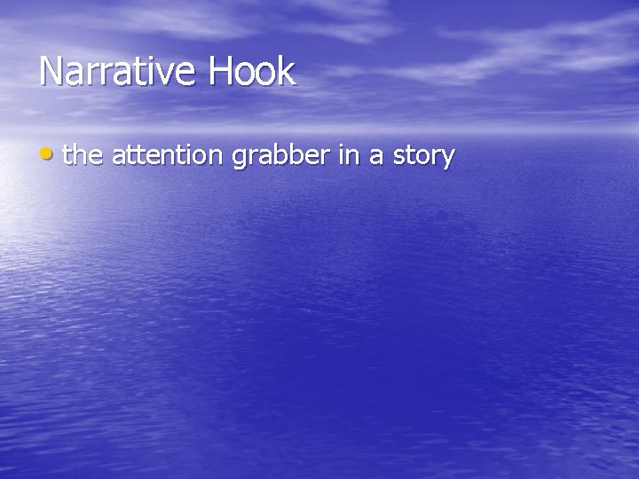 Narrative Hook • the attention grabber in a story 