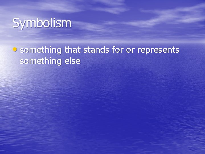 Symbolism • something that stands for or represents something else 