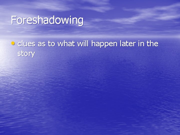 Foreshadowing • clues as to what will happen later in the story 