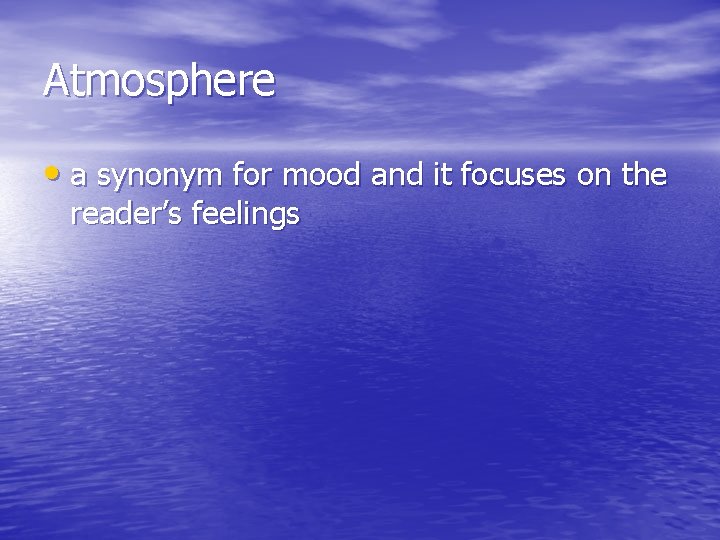 Atmosphere • a synonym for mood and it focuses on the reader’s feelings 