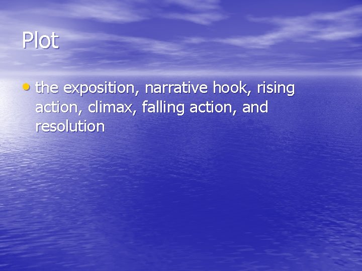 Plot • the exposition, narrative hook, rising action, climax, falling action, and resolution 