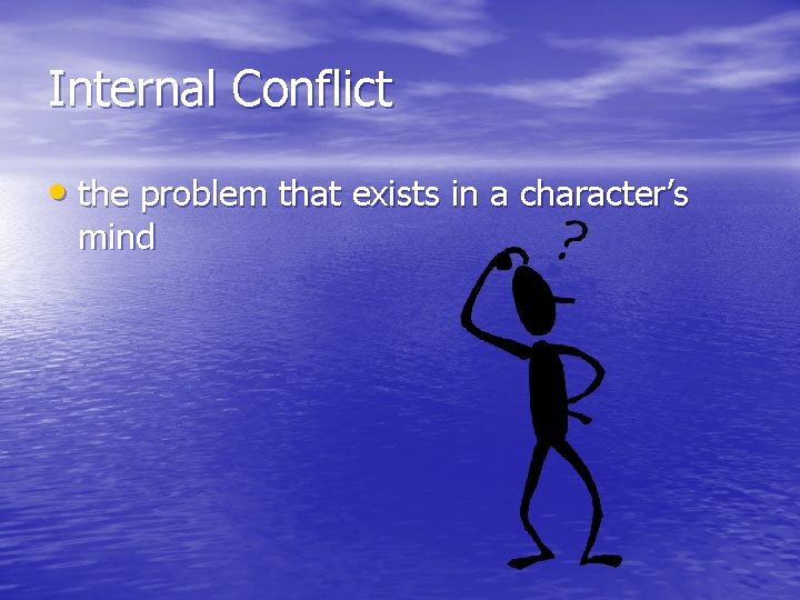 Internal Conflict • the problem that exists in a character’s mind 