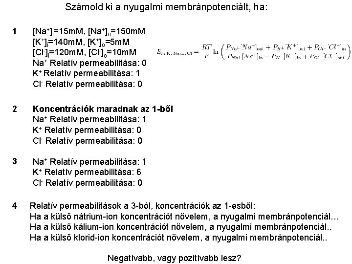 Számold ki a nyugalmi membránpotenciált, ha: 1 [Na+]i=15 m. M, [Na+]o=150 m. M [K+]i=140