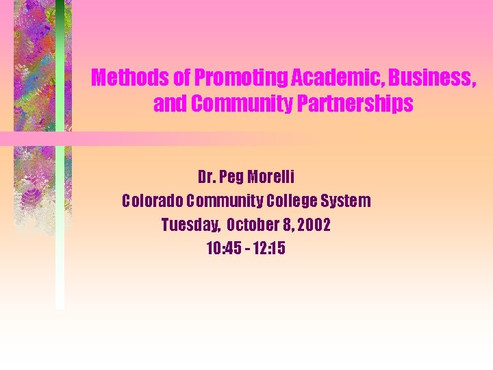 Methods of Promoting Academic, Business, and Community Partnerships Dr. Peg Morelli Colorado Community College