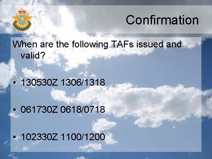Confirmation When are the following TAFs issued and valid? • 130530 Z 1306/1318 • Confirmation When are the following TAFs issued and valid? • 130530 Z 1306/1318 •