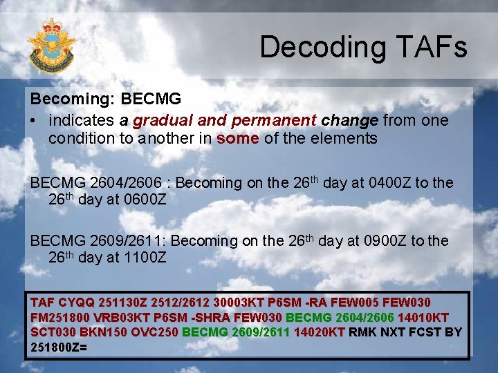 Decoding TAFs Becoming: BECMG • indicates a gradual and permanent change from one condition Decoding TAFs Becoming: BECMG • indicates a gradual and permanent change from one condition