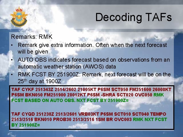 Decoding TAFs Remarks: RMK • Remark give extra information. Often when the next forecast Decoding TAFs Remarks: RMK • Remark give extra information. Often when the next forecast