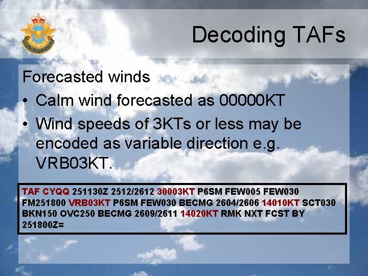 Decoding TAFs Forecasted winds • Calm wind forecasted as 00000 KT • Wind speeds Decoding TAFs Forecasted winds • Calm wind forecasted as 00000 KT • Wind speeds