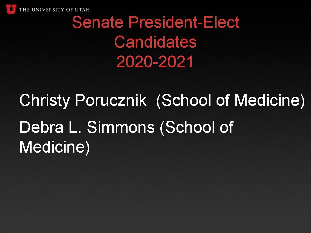 Senate President-Elect Candidates 2020 -2021 Christy Porucznik (School of Medicine) Debra L. Simmons (School