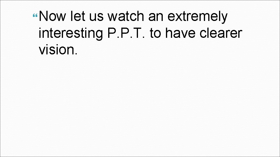  Now let us watch an extremely interesting P. P. T. to have clearer