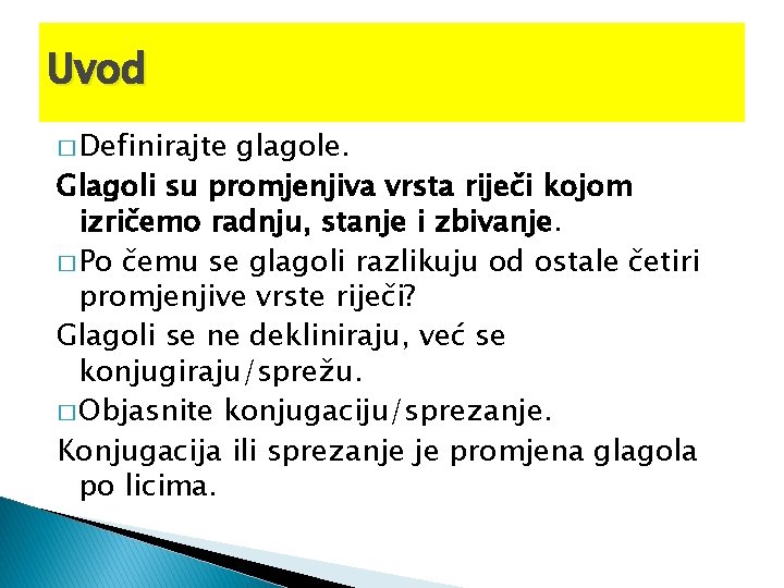 Uvod � Definirajte glagole. Glagoli su promjenjiva vrsta riječi kojom izričemo radnju, stanje i