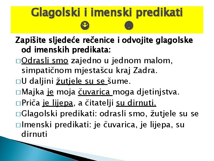 Glagolski i imenski predikati ☺ ☻ Zapišite sljedeće rečenice i odvojite glagolske od imenskih