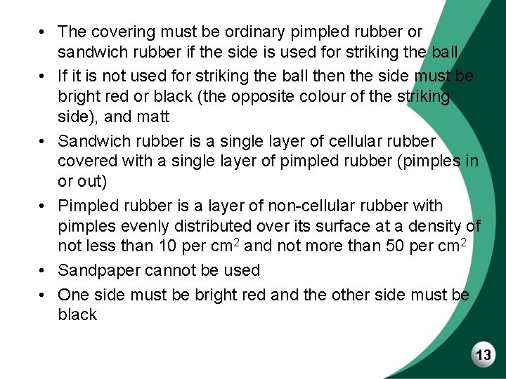  • The covering must be ordinary pimpled rubber or sandwich rubber if the