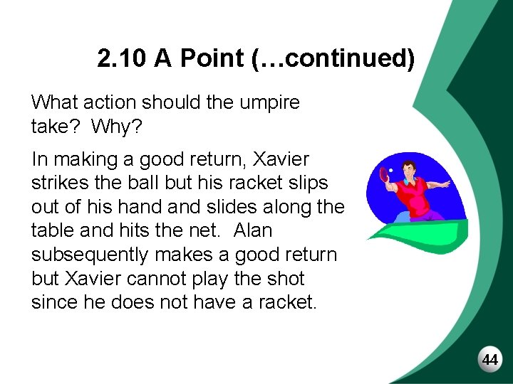 2. 10 A Point (…continued) What action should the umpire take? Why? In making