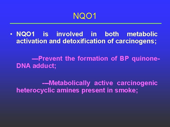 NQO 1 • NQO 1 is involved in both metabolic activation and detoxification of