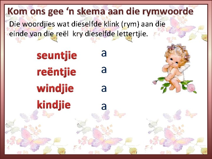 Kom ons gee ‘n skema aan die rymwoorde Die woordjies wat dieselfde klink (rym)