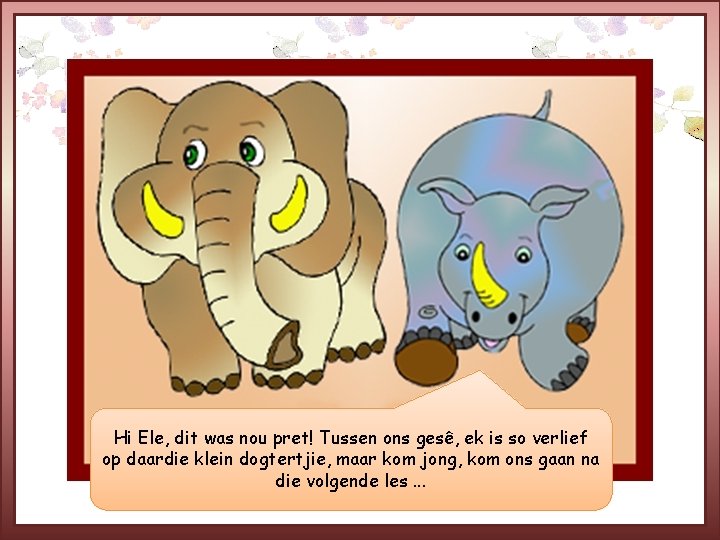 Hi Ele, dit was nou pret! Tussen ons gesê, ek is so verlief op