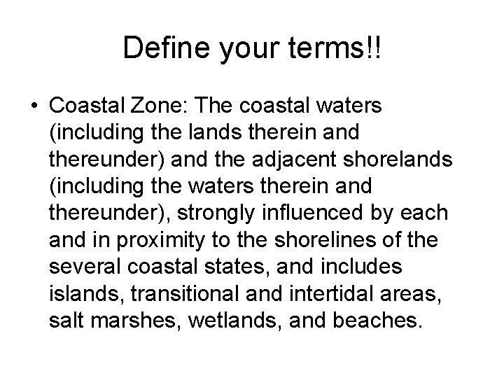 Define your terms!! • Coastal Zone: The coastal waters (including the lands therein and Define your terms!! • Coastal Zone: The coastal waters (including the lands therein and