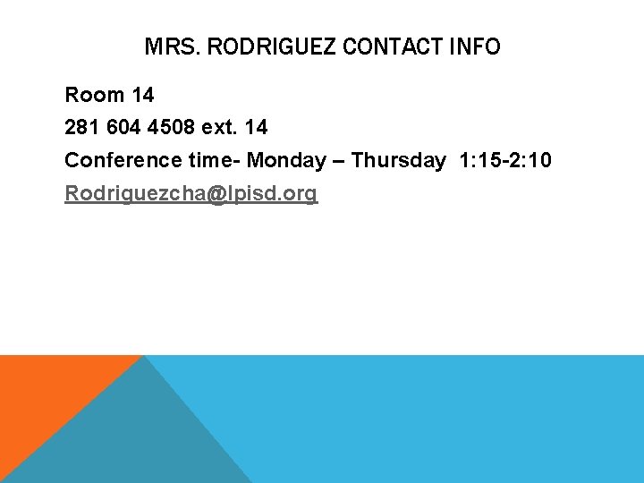 MRS. RODRIGUEZ CONTACT INFO Room 14 281 604 4508 ext. 14 Conference time- Monday MRS. RODRIGUEZ CONTACT INFO Room 14 281 604 4508 ext. 14 Conference time- Monday