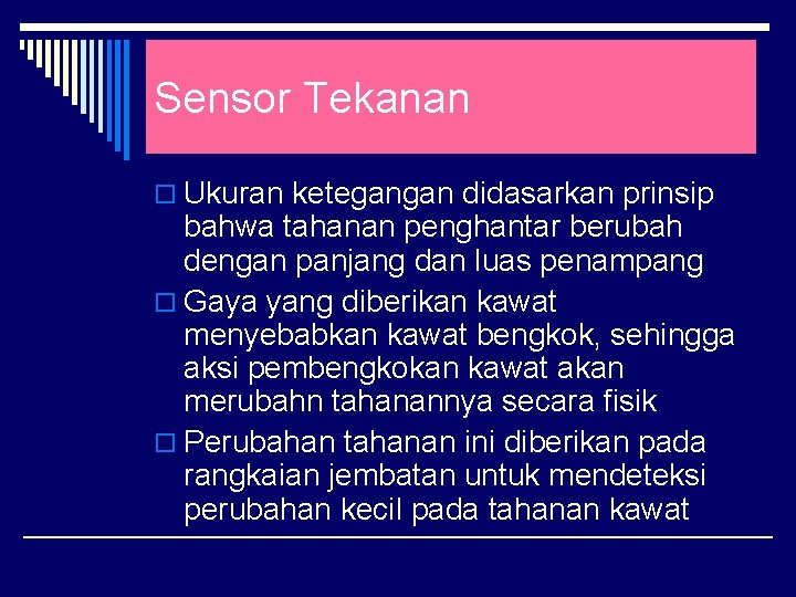 Sensor Tekanan o Ukuran ketegangan didasarkan prinsip bahwa tahanan penghantar berubah dengan panjang dan