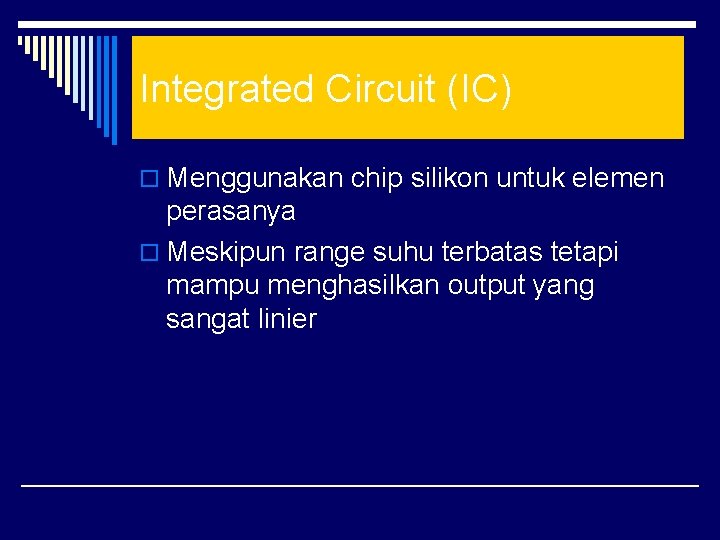 Integrated Circuit (IC) o Menggunakan chip silikon untuk elemen perasanya o Meskipun range suhu