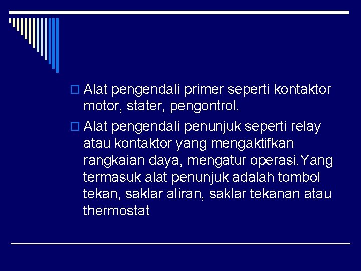 o Alat pengendali primer seperti kontaktor motor, stater, pengontrol. o Alat pengendali penunjuk seperti