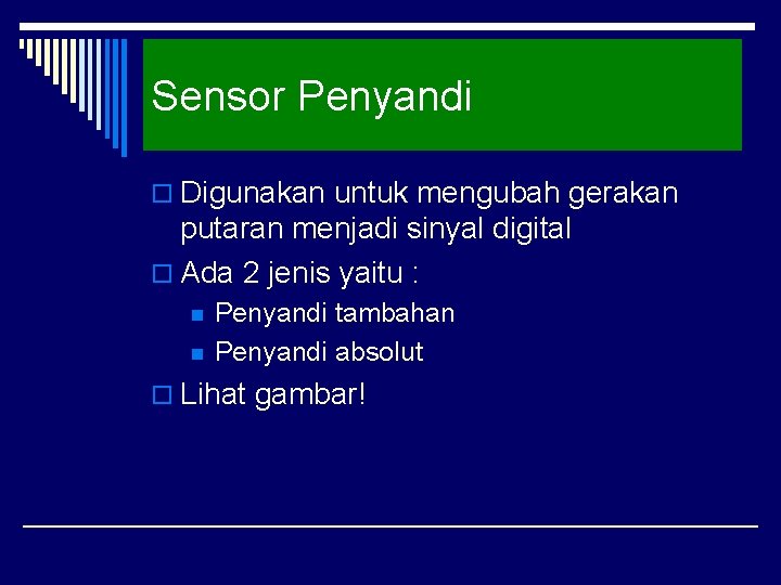 Sensor Penyandi o Digunakan untuk mengubah gerakan putaran menjadi sinyal digital o Ada 2