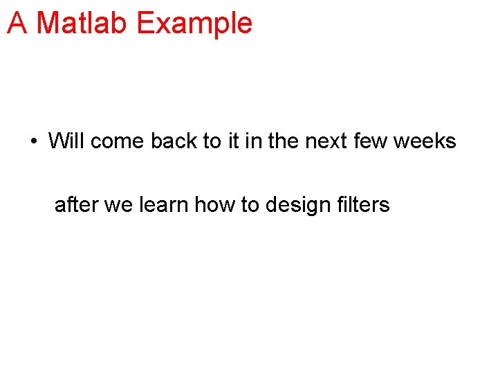 A Matlab Example • Will come back to it in the next few weeks