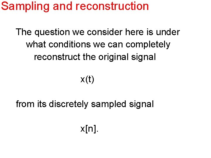 Sampling and reconstruction The question we consider here is under what conditions we can