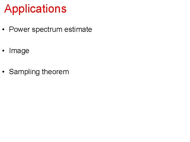 Applications • Power spectrum estimate • Image • Sampling theorem 