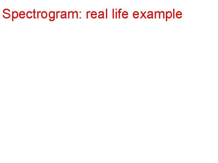 Spectrogram: real life example 