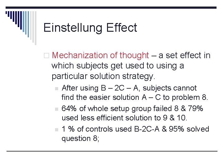 Einstellung Effect o Mechanization of thought – a set effect in which subjects get