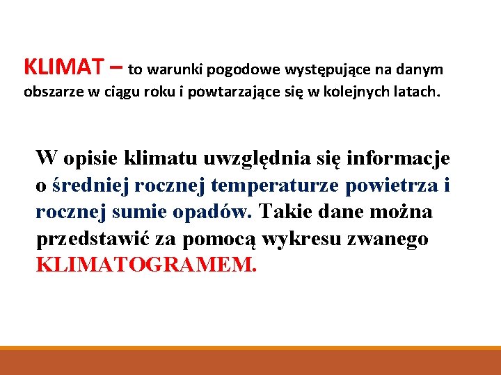 KLIMAT – to warunki pogodowe występujące na danym obszarze w ciągu roku i powtarzające KLIMAT – to warunki pogodowe występujące na danym obszarze w ciągu roku i powtarzające