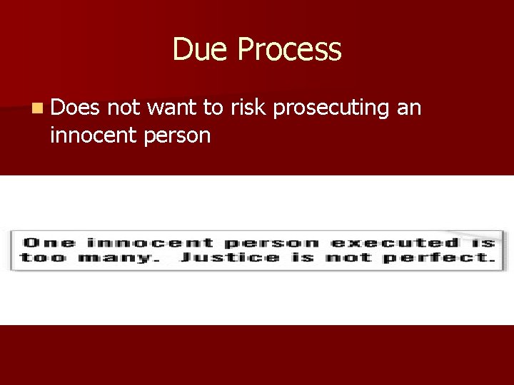 Due Process n Does not want to risk prosecuting an innocent person 