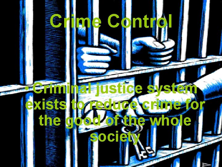 Crime Control • Criminal justice system exists to reduce crime for the good of