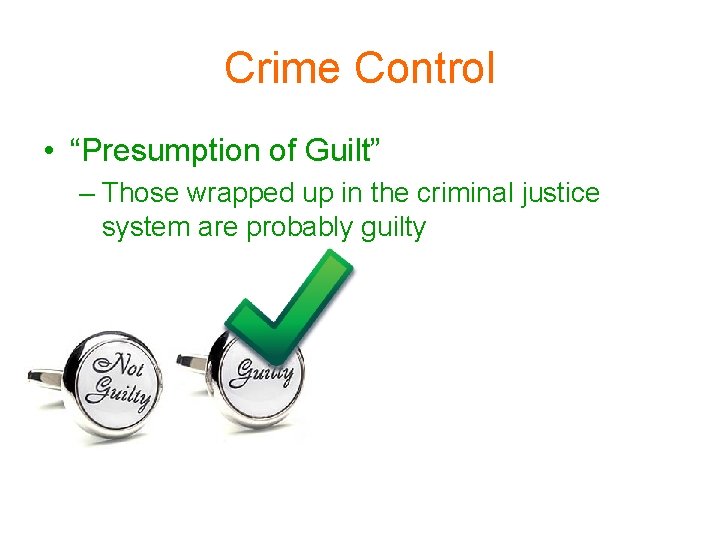 Crime Control • “Presumption of Guilt” – Those wrapped up in the criminal justice