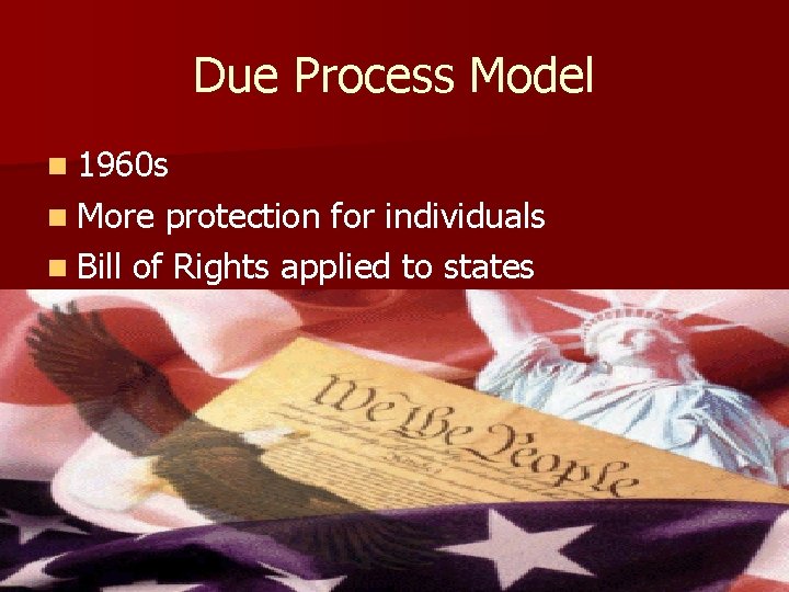 Due Process Model n 1960 s n More protection for individuals n Bill of