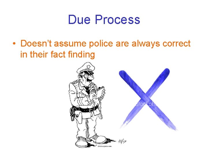 Due Process • Doesn’t assume police are always correct in their fact finding 
