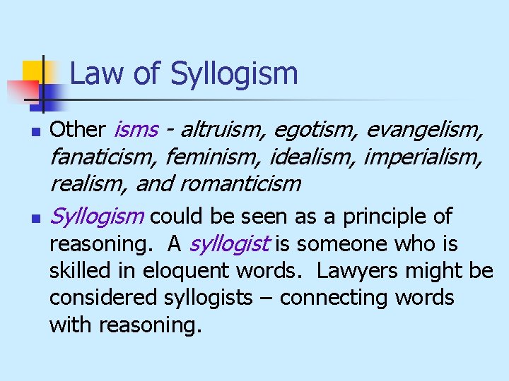 Law of Syllogism n n Other isms - altruism, egotism, evangelism, fanaticism, feminism, idealism,