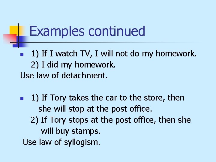 Examples continued 1) If I watch TV, I will not do my homework. 2)