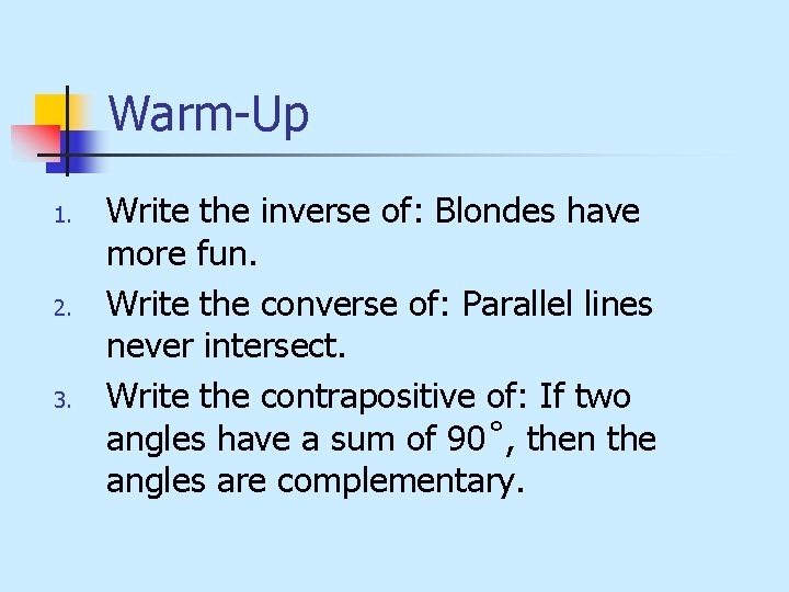 Warm-Up 1. 2. 3. Write the inverse of: Blondes have more fun. Write the